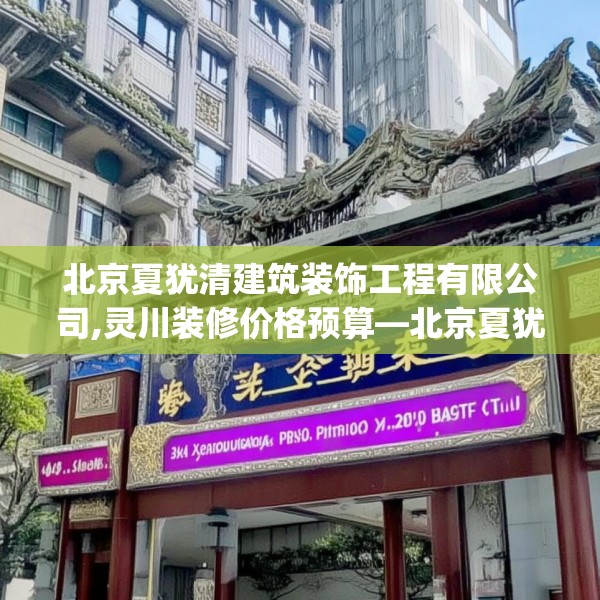 北京夏犹清建筑装饰工程有限公司,灵川装修价格预算—北京夏犹清建筑装饰工程有限公司468.a344b345c348fgy.355nbn