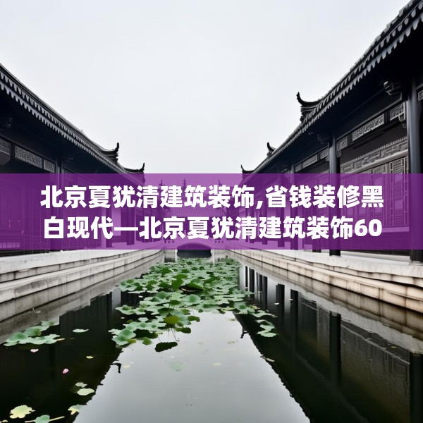 北京夏犹清建筑装饰,省钱装修黑白现代—北京夏犹清建筑装饰604.a480b481c484fgy.491sdA