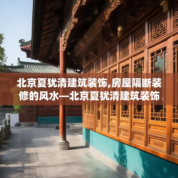 北京夏犹清建筑装饰,房屋隔断装修的风水—北京夏犹清建筑装饰128.a4b5c8fgy.1576684