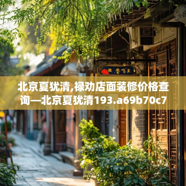 北京夏犹清,禄劝店面装修价格查询—北京夏犹清193.a69b70c73fgy.80poiy