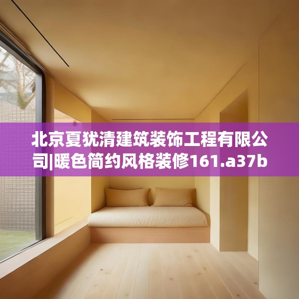 北京夏犹清建筑装饰工程有限公司|暖色简约风格装修161.a37b38c41fgy.48bnbn