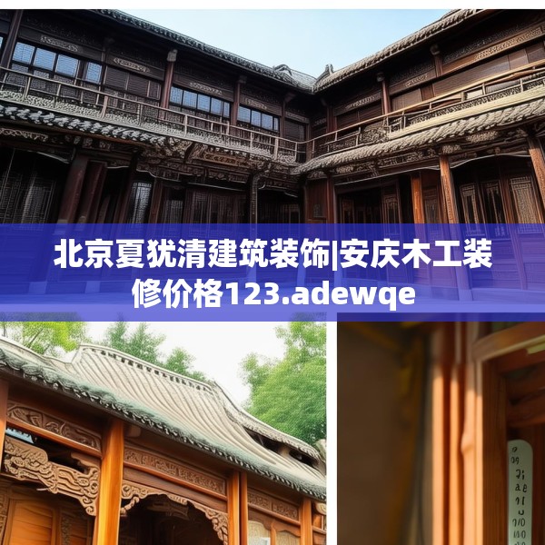 北京夏犹清建筑装饰|安庆木工装修价格123.adewqe