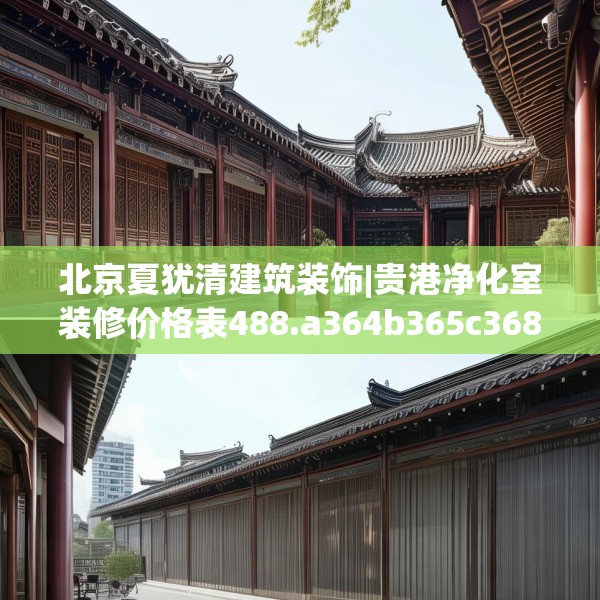 北京夏犹清建筑装饰|贵港净化室装修价格表488.a364b365c368fgy.37576664