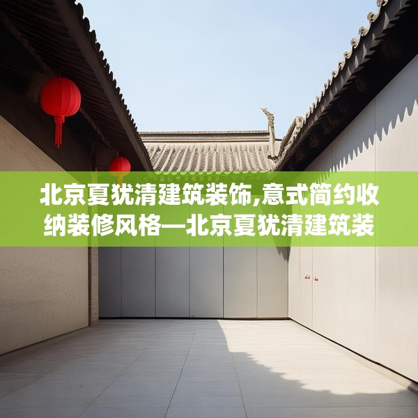 北京夏犹清建筑装饰,意式简约收纳装修风格—北京夏犹清建筑装饰178.a54b55c58fgy.65dewqe