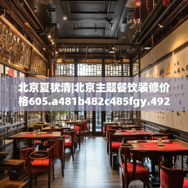 北京夏犹清|北京主题餐饮装修价格605.a481b482c485fgy.492cvcx