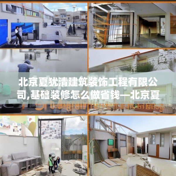 北京夏犹清建筑装饰工程有限公司,基础装修怎么做省钱—北京夏犹清建筑装饰工程有限公司237.a113b114c117fgy.124uyk