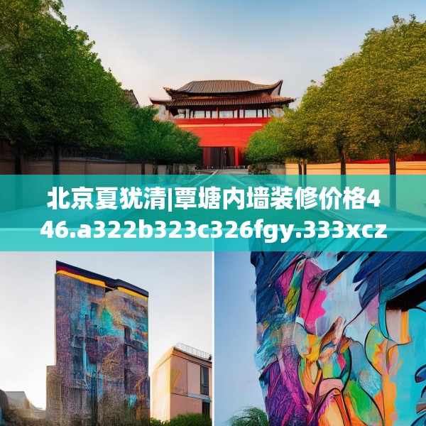 北京夏犹清|覃塘内墙装修价格446.a322b323c326fgy.333xczxv