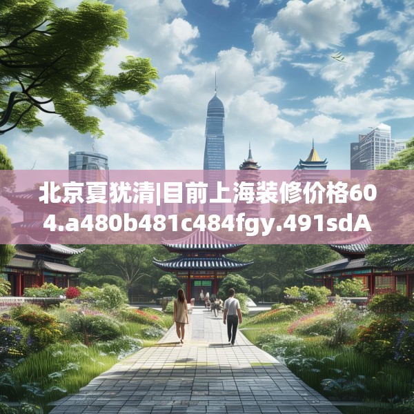 北京夏犹清|目前上海装修价格604.a480b481c484fgy.491sdA