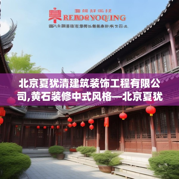 北京夏犹清建筑装饰工程有限公司,黄石装修中式风格—北京夏犹清建筑装饰工程有限公司566.a442b443c446fgy.453wew