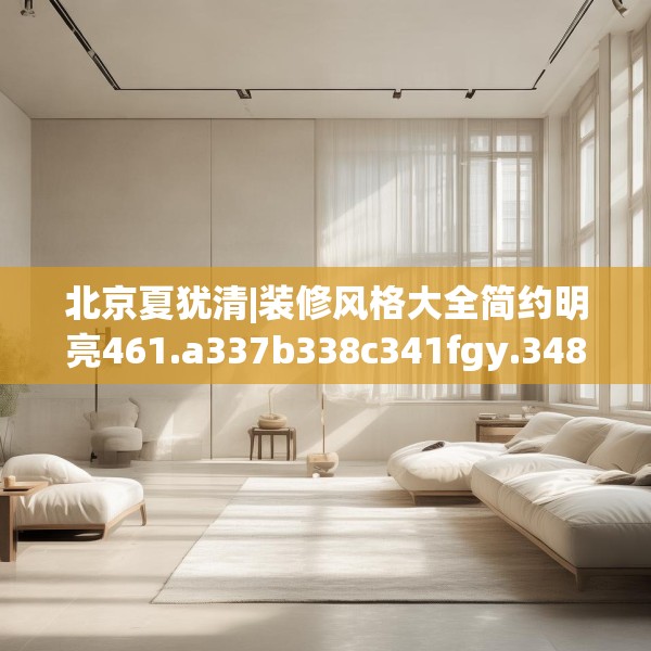 北京夏犹清|装修风格大全简约明亮461.a337b338c341fgy.348cvcx