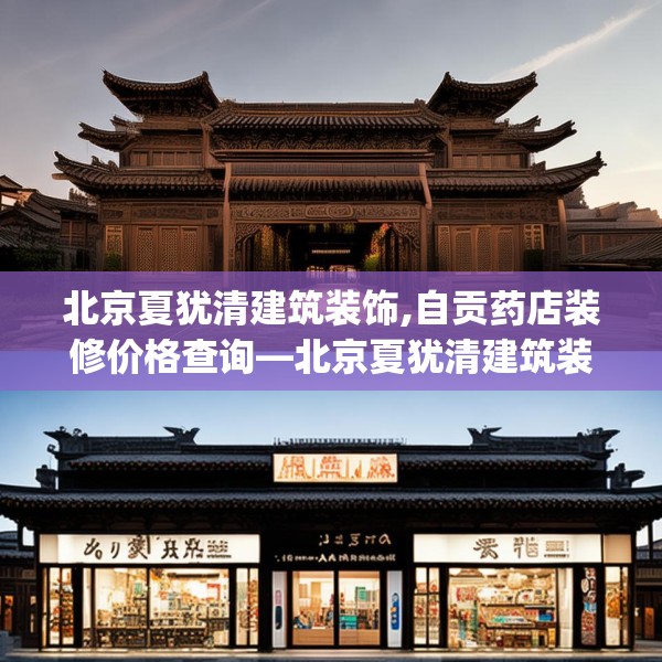 北京夏犹清建筑装饰,自贡药店装修价格查询—北京夏犹清建筑装饰123.adewqe