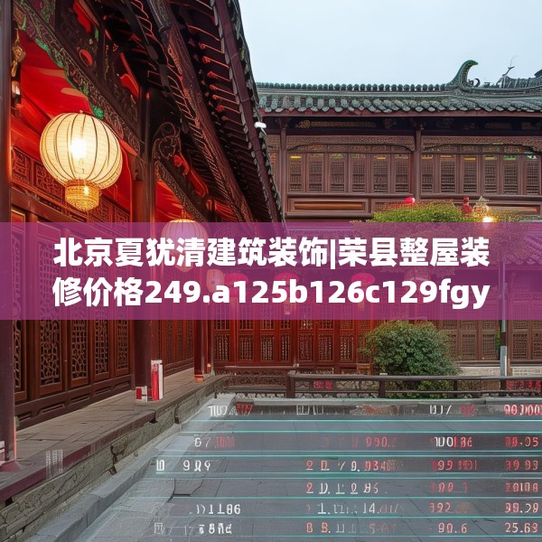 北京夏犹清建筑装饰|荣县整屋装修价格249.a125b126c129fgy.136fhsg