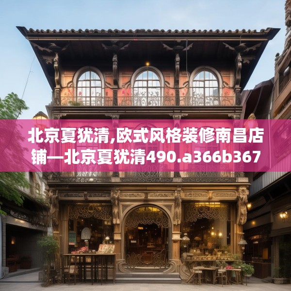 北京夏犹清,欧式风格装修南昌店铺—北京夏犹清490.a366b367c370fgy.377htyj