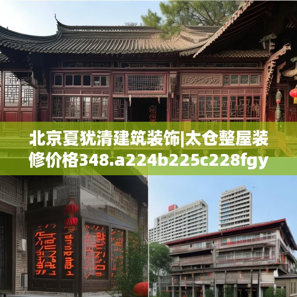 北京夏犹清建筑装饰|太仓整屋装修价格348.a224b225c228fgy.235dsfds