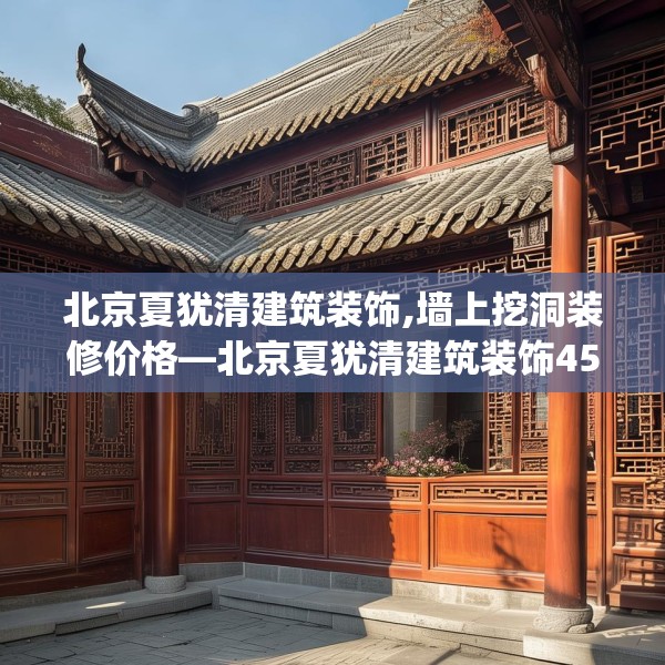 北京夏犹清建筑装饰,墙上挖洞装修价格—北京夏犹清建筑装饰458.a334b335c338fgy.345wew