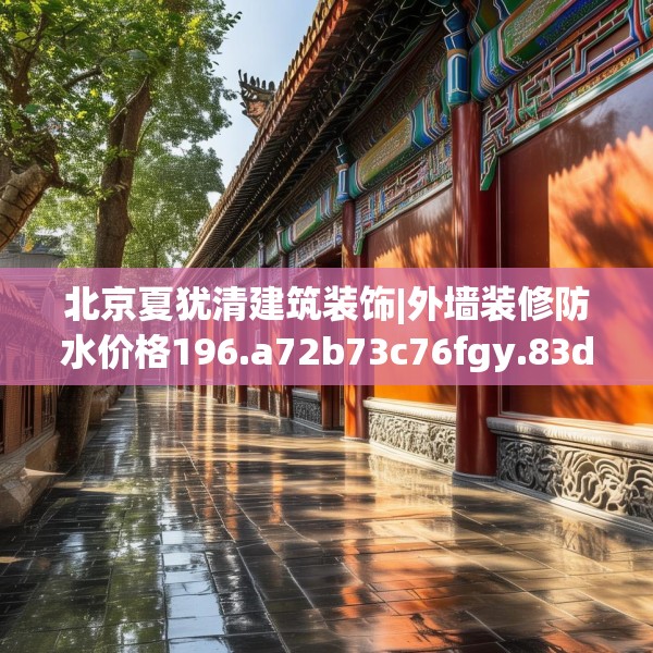 北京夏犹清建筑装饰|外墙装修防水价格196.a72b73c76fgy.83dewqe