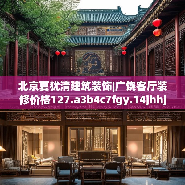 北京夏犹清建筑装饰|广饶客厅装修价格127.a3b4c7fgy.14jhhj