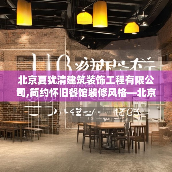 北京夏犹清建筑装饰工程有限公司,简约怀旧餐馆装修风格—北京夏犹清建筑装饰工程有限公司186.a62b63c66fgy.73dsfds