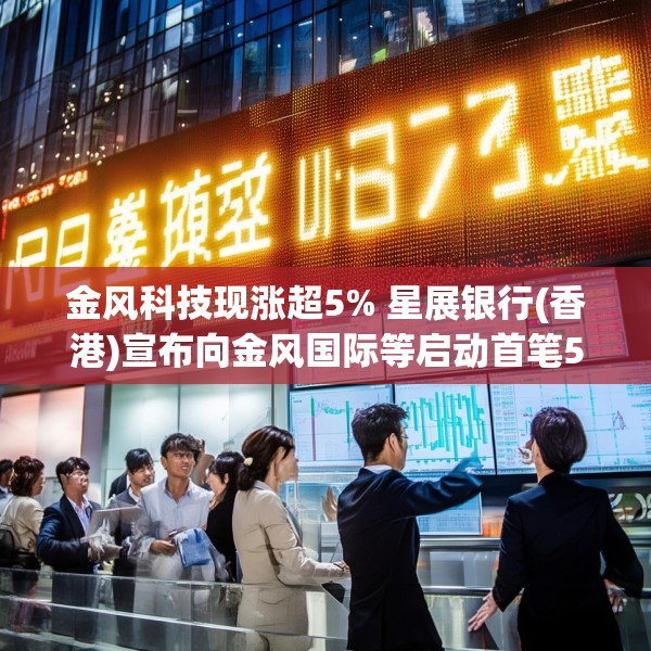 金风科技现涨超5% 星展银行(香港)宣布向金风国际等启动首笔5000万美元SPS融资