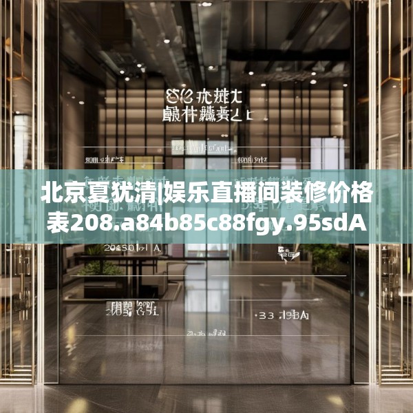 北京夏犹清|娱乐直播间装修价格表208.a84b85c88fgy.95sdA