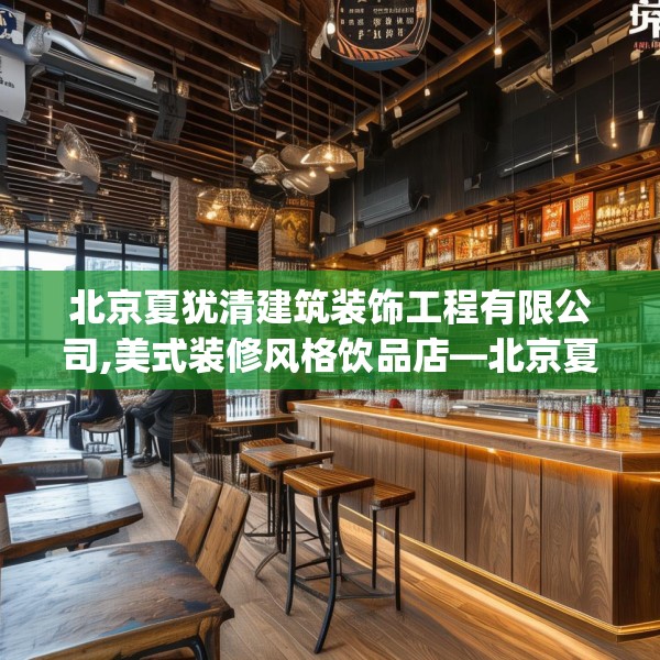 北京夏犹清建筑装饰工程有限公司,美式装修风格饮品店—北京夏犹清建筑装饰工程有限公司527.a403b404c407fgy.414fds