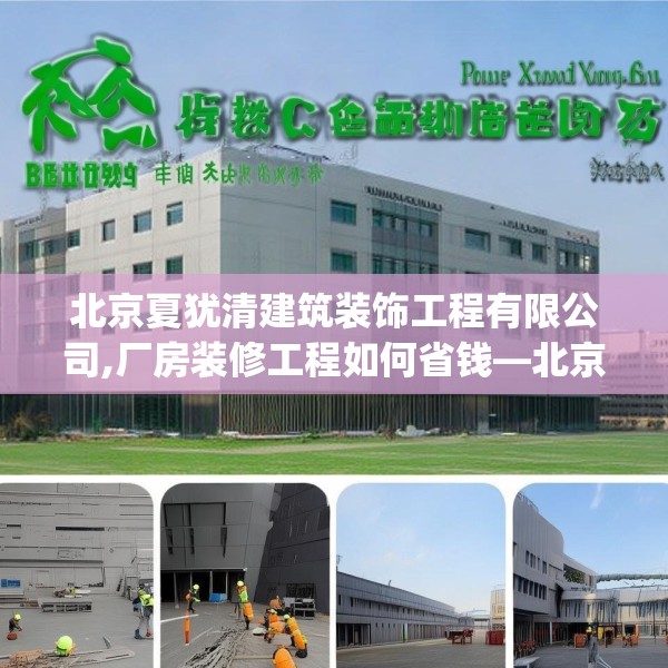 北京夏犹清建筑装饰工程有限公司,厂房装修工程如何省钱—北京夏犹清建筑装饰工程有限公司489.a365b366c369fgy.376uyk