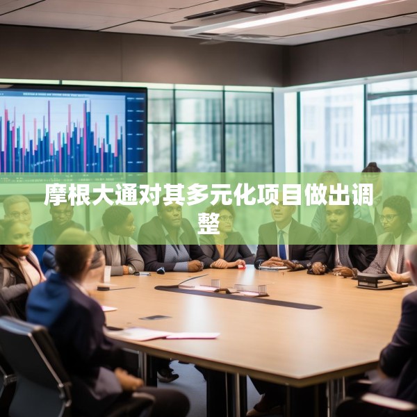 摩根大通对其多元化项目做出调整