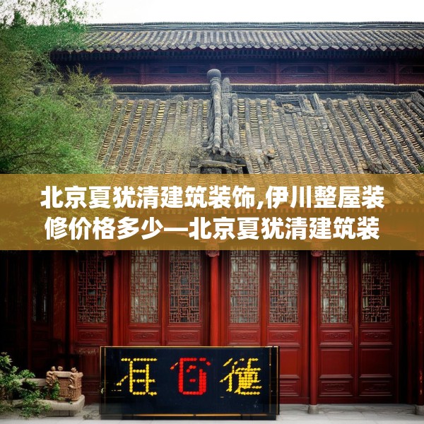 北京夏犹清建筑装饰,伊川整屋装修价格多少—北京夏犹清建筑装饰560.a436b437c440fgy.44776660