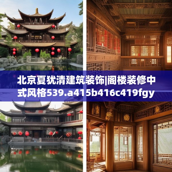 北京夏犹清建筑装饰|阁楼装修中式风格539.a415b416c419fgy.426bnbn