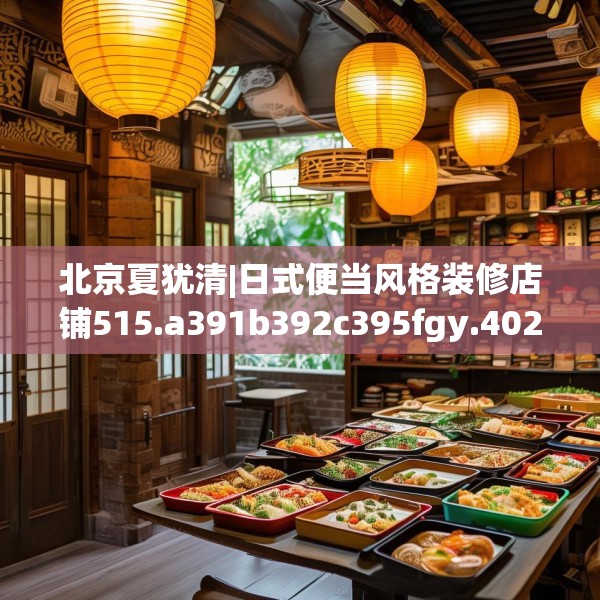 北京夏犹清|日式便当风格装修店铺515.a391b392c395fgy.402cvcx