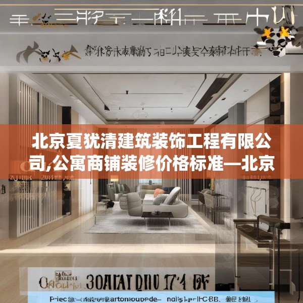 北京夏犹清建筑装饰工程有限公司,公寓商铺装修价格标准—北京夏犹清建筑装饰工程有限公司397.a273b274c277fgy.284jhhj