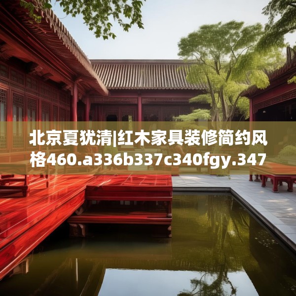 北京夏犹清|红木家具装修简约风格460.a336b337c340fgy.347sdA
