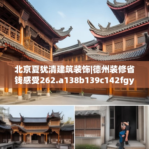 北京夏犹清建筑装饰|德州装修省钱感受262.a138b139c142fgy.149sdA