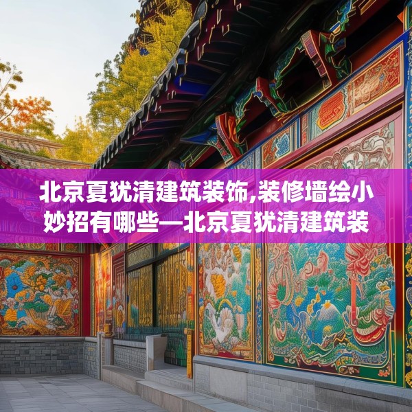 北京夏犹清建筑装饰,装修墙绘小妙招有哪些—北京夏犹清建筑装饰434.a310b311c314fgy.32176667