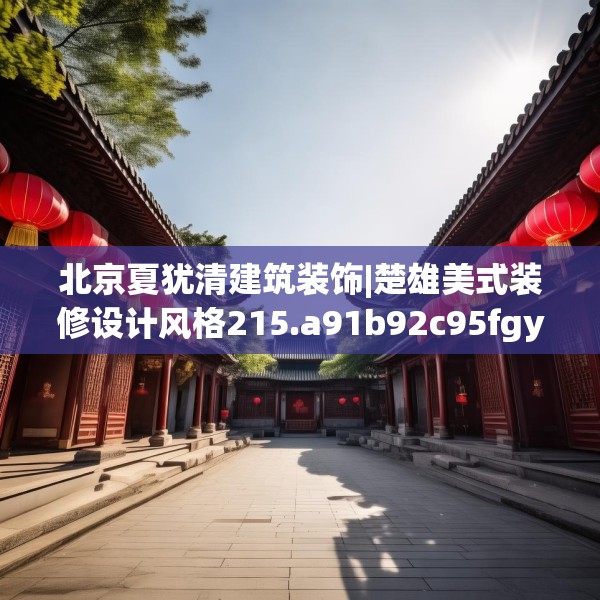 北京夏犹清建筑装饰|楚雄美式装修设计风格215.a91b92c95fgy.102bnbn