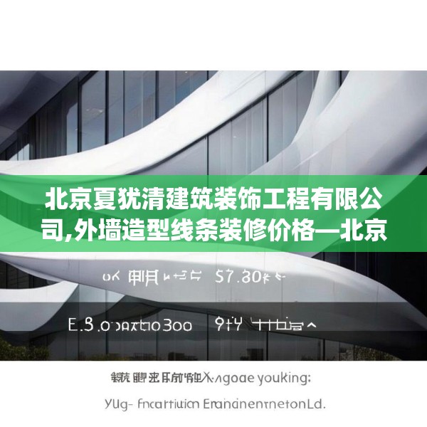 北京夏犹清建筑装饰工程有限公司,外墙造型线条装修价格—北京夏犹清建筑装饰工程有限公司354.a230b231c234fgy.241lkjl
