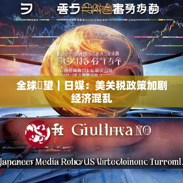 全球瞭望｜日媒：美关税政策加剧经济混乱