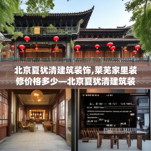 北京夏犹清建筑装饰,莱芜家里装修价格多少—北京夏犹清建筑装饰215.a91b92c95fgy.102bnbn