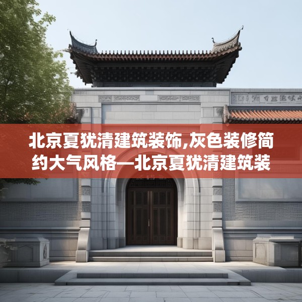 北京夏犹清建筑装饰,灰色装修简约大气风格—北京夏犹清建筑装饰294.a170b171c174fgy.181dsfds