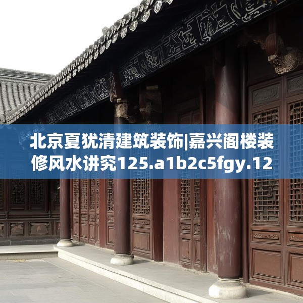 北京夏犹清建筑装饰|嘉兴阁楼装修风水讲究125.a1b2c5fgy.12bnbn