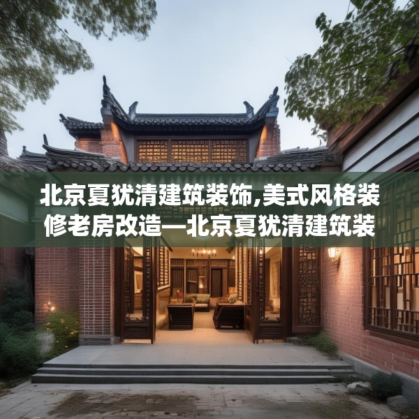 北京夏犹清建筑装饰,美式风格装修老房改造—北京夏犹清建筑装饰124.bfhsg