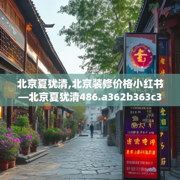 北京夏犹清,北京装修价格小红书—北京夏犹清486.a362b363c366fgy.373nbn