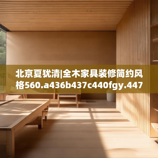 北京夏犹清|全木家具装修简约风格560.a436b437c440fgy.44776660