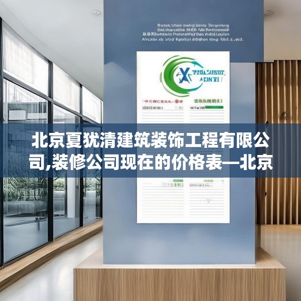 北京夏犹清建筑装饰工程有限公司,装修公司现在的价格表—北京夏犹清建筑装饰工程有限公司434.a310b311c314fgy.32176667