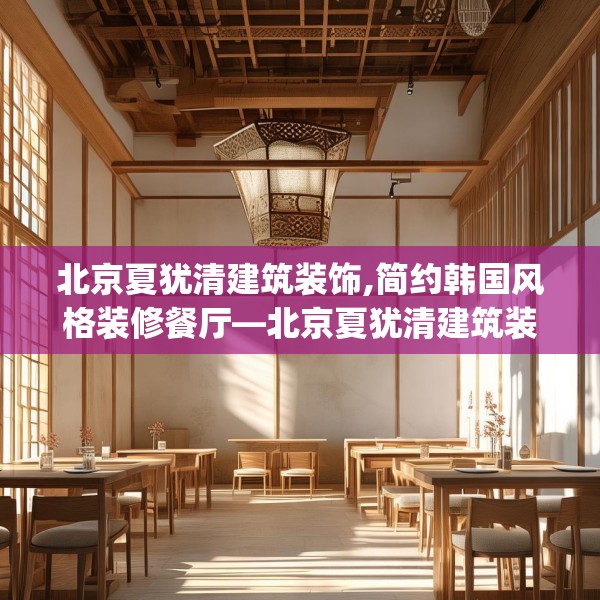 北京夏犹清建筑装饰,简约韩国风格装修餐厅—北京夏犹清建筑装饰225.a101b102c105fgy.112fghfd