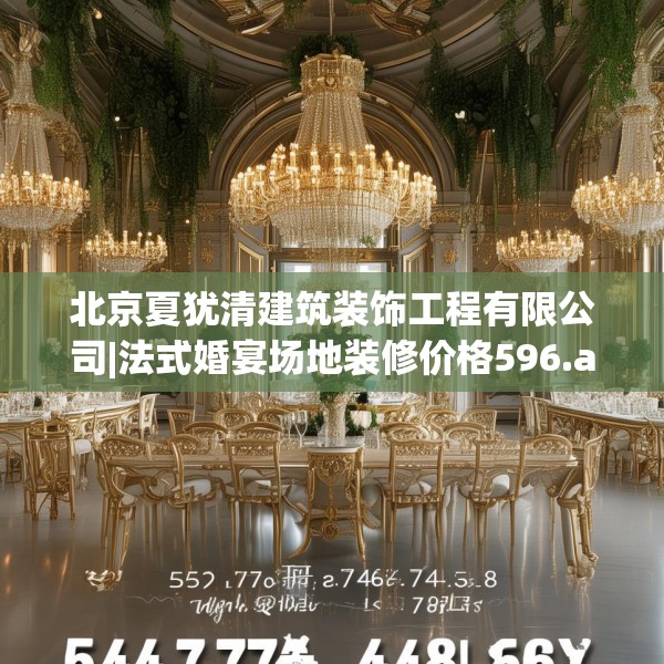 北京夏犹清建筑装饰工程有限公司|法式婚宴场地装修价格596.a472b473c476fgy.48376658
