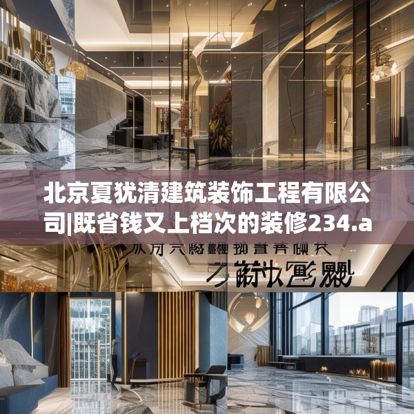 北京夏犹清建筑装饰工程有限公司|既省钱又上档次的装修234.a110b111c114fgy.121nbn