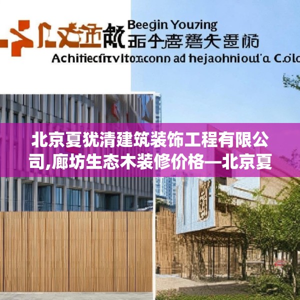 北京夏犹清建筑装饰工程有限公司,廊坊生态木装修价格—北京夏犹清建筑装饰工程有限公司301.a177b178c181fgy.188poiy