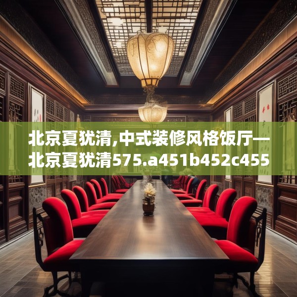 北京夏犹清,中式装修风格饭厅—北京夏犹清575.a451b452c455fgy.462bnbn
