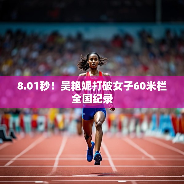 8.01秒！吴艳妮打破女子60米栏全国纪录